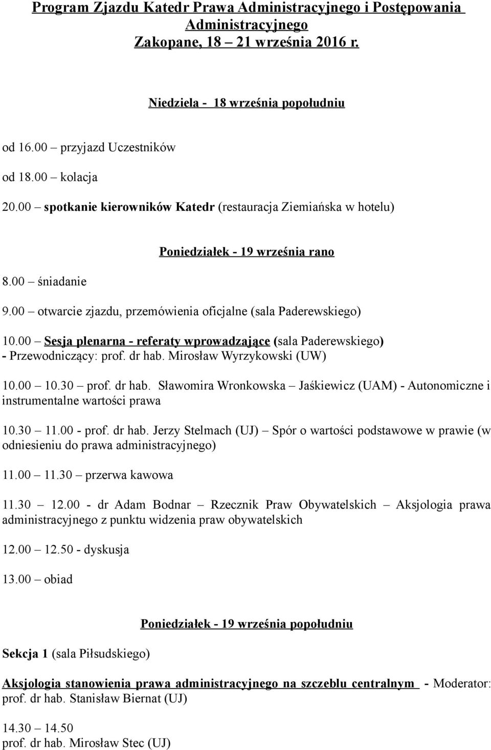 00 Sesja plenarna - referaty wprowadzające (sala Paderewskiego) - Przewodniczący: prof. dr hab. Mirosław Wyrzykowski (UW) 10.00 10.30 prof. dr hab. Sławomira Wronkowska Jaśkiewicz (UAM) - Autonomiczne i instrumentalne wartości prawa 10.