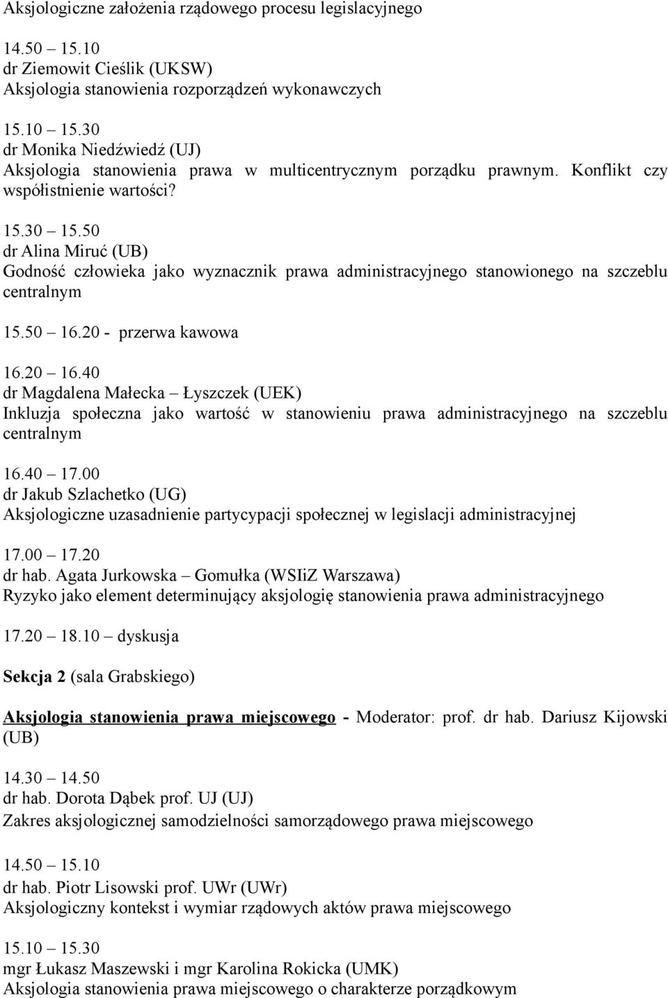 50 dr Alina Miruć (UB) Godność człowieka jako wyznacznik prawa administracyjnego stanowionego na szczeblu centralnym 15.50 16.20 - przerwa kawowa 16.20 16.
