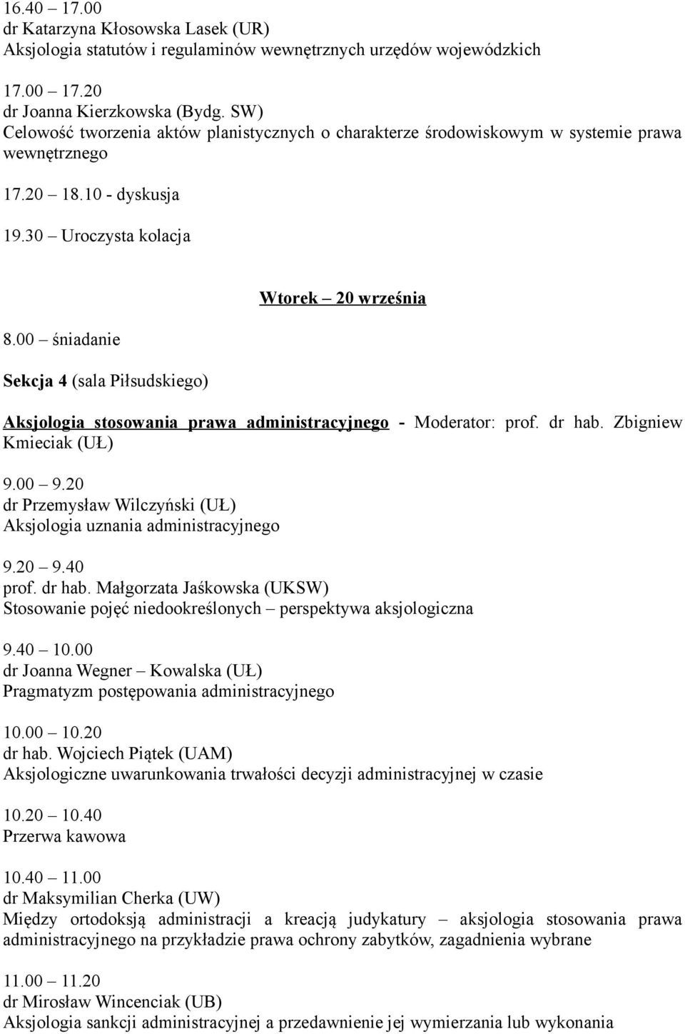 00 śniadanie Sekcja 4 (sala Piłsudskiego) Wtorek 20 września Aksjologia stosowania prawa administracyjnego - Moderator: prof. dr hab. Zbigniew Kmieciak (UŁ) 9.00 9.