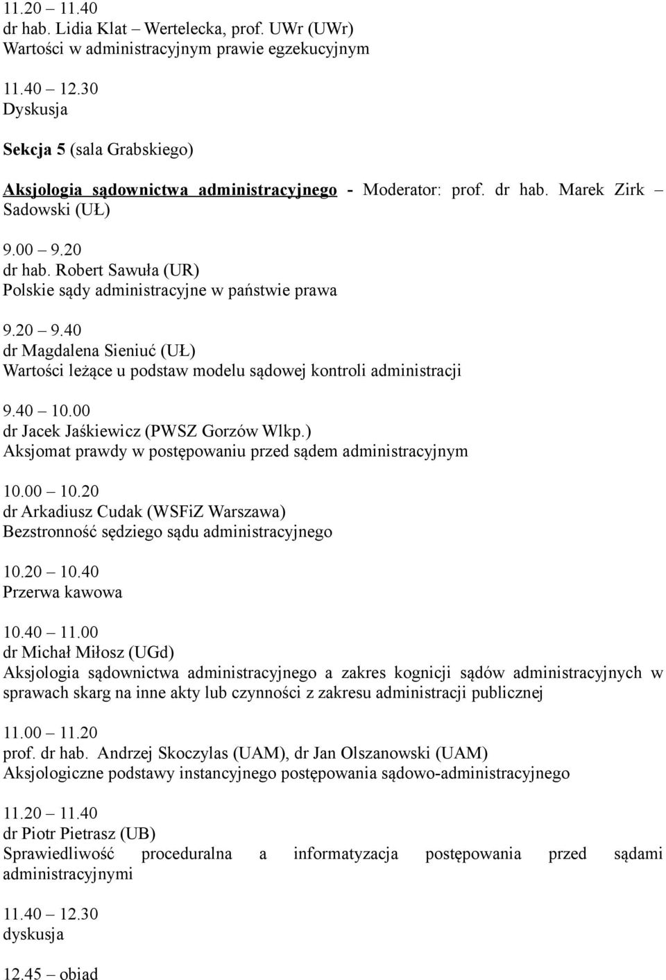 Robert Sawuła (UR) Polskie sądy administracyjne w państwie prawa 9.20 9.40 dr Magdalena Sieniuć (UŁ) Wartości leżące u podstaw modelu sądowej kontroli administracji 9.40 10.