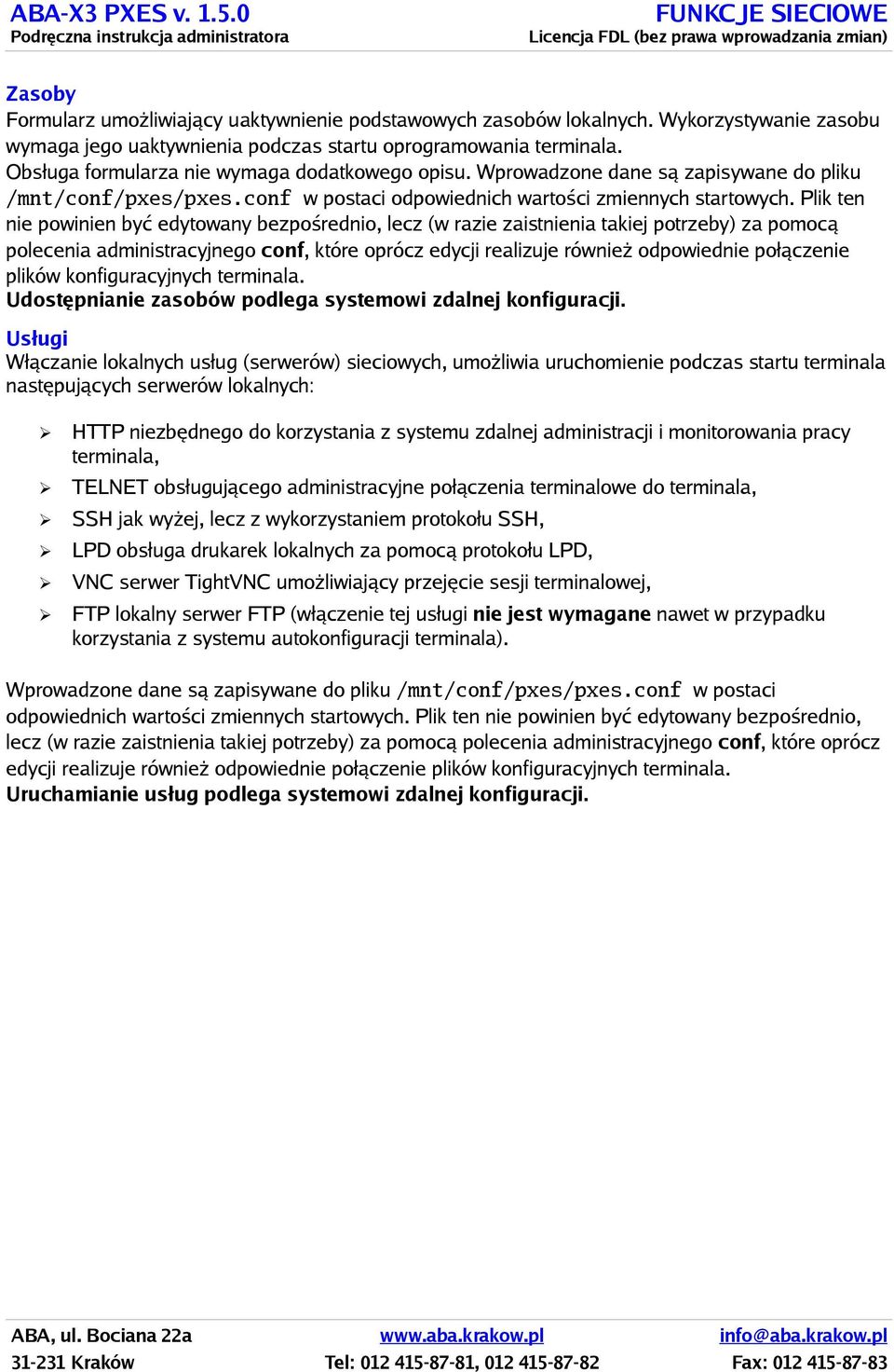 Plik ten nie powinien być edytowany bezpośrednio, lecz (w razie zaistnienia takiej potrzeby) za pomocą polecenia administracyjnego conf, które oprócz edycji realizuje również odpowiednie połączenie