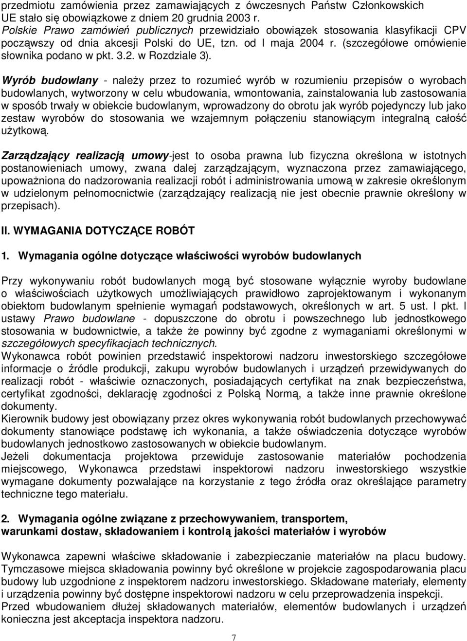 Wyrób budowlany - należy przez to rozumieć wyrób w rozumieniu przepisów o wyrobach budowlanych, wytworzony w celu wbudowania, wmontowania, zainstalowania lub zastosowania w sposób trwały w obiekcie