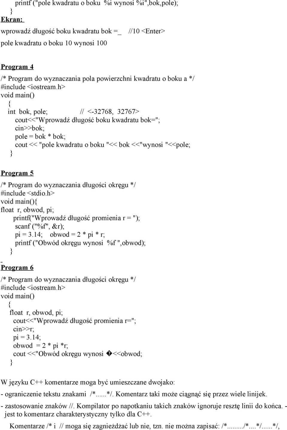 h> void main() int bok, pole; // <-32768, 32767> cout<<"wprowadź długość boku kwadratu bok="; cin>>bok; pole = bok * bok; cout << "pole kwadratu o boku "<< bok <<"wynosi "<<pole; Program 5 /* Program