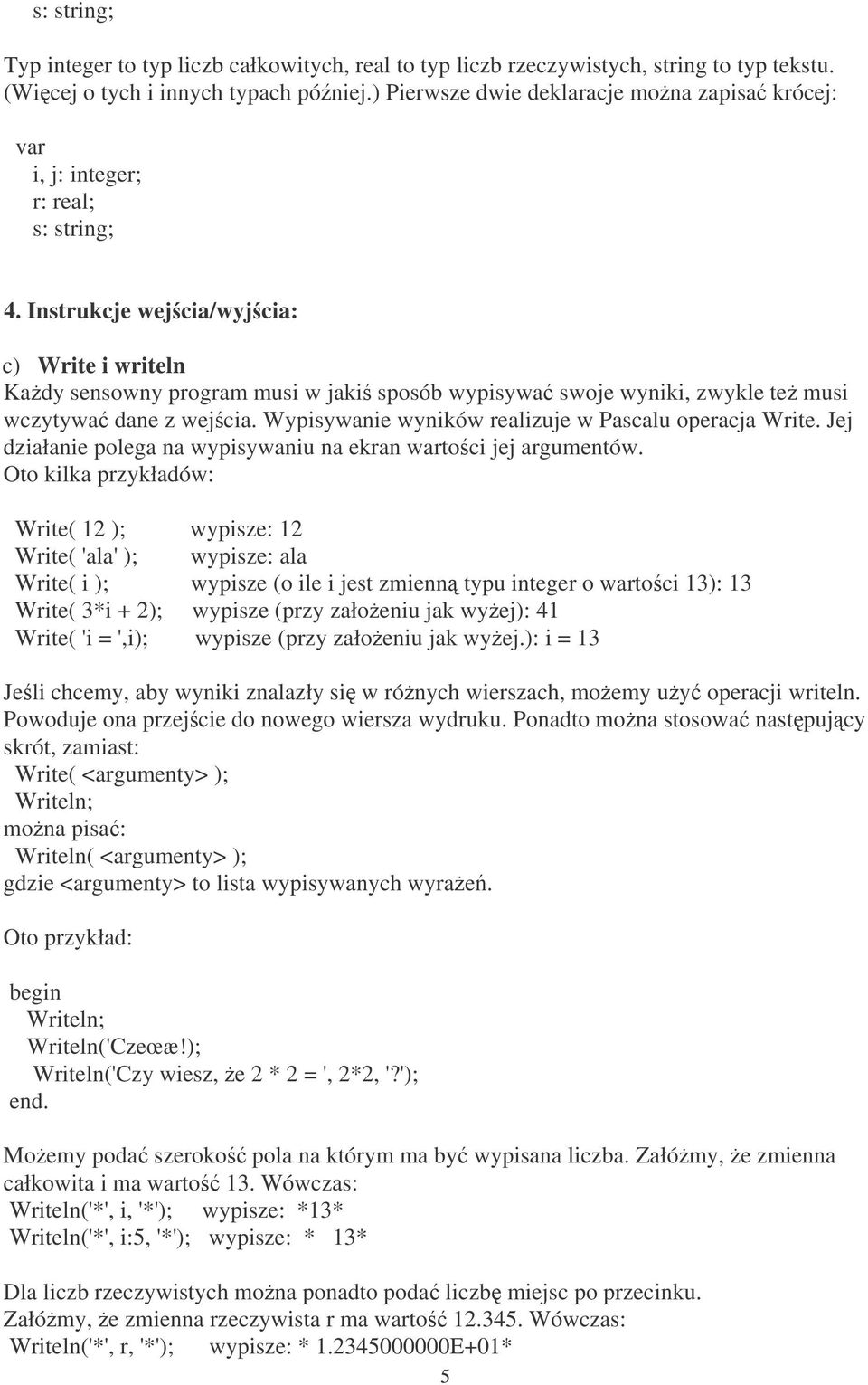 Instrukcje wejcia/wyjcia: c) Write i writeln Kady sensowny program musi w jaki sposób wypisywa swoje wyniki, zwykle te musi wczytywa dane z wejcia.