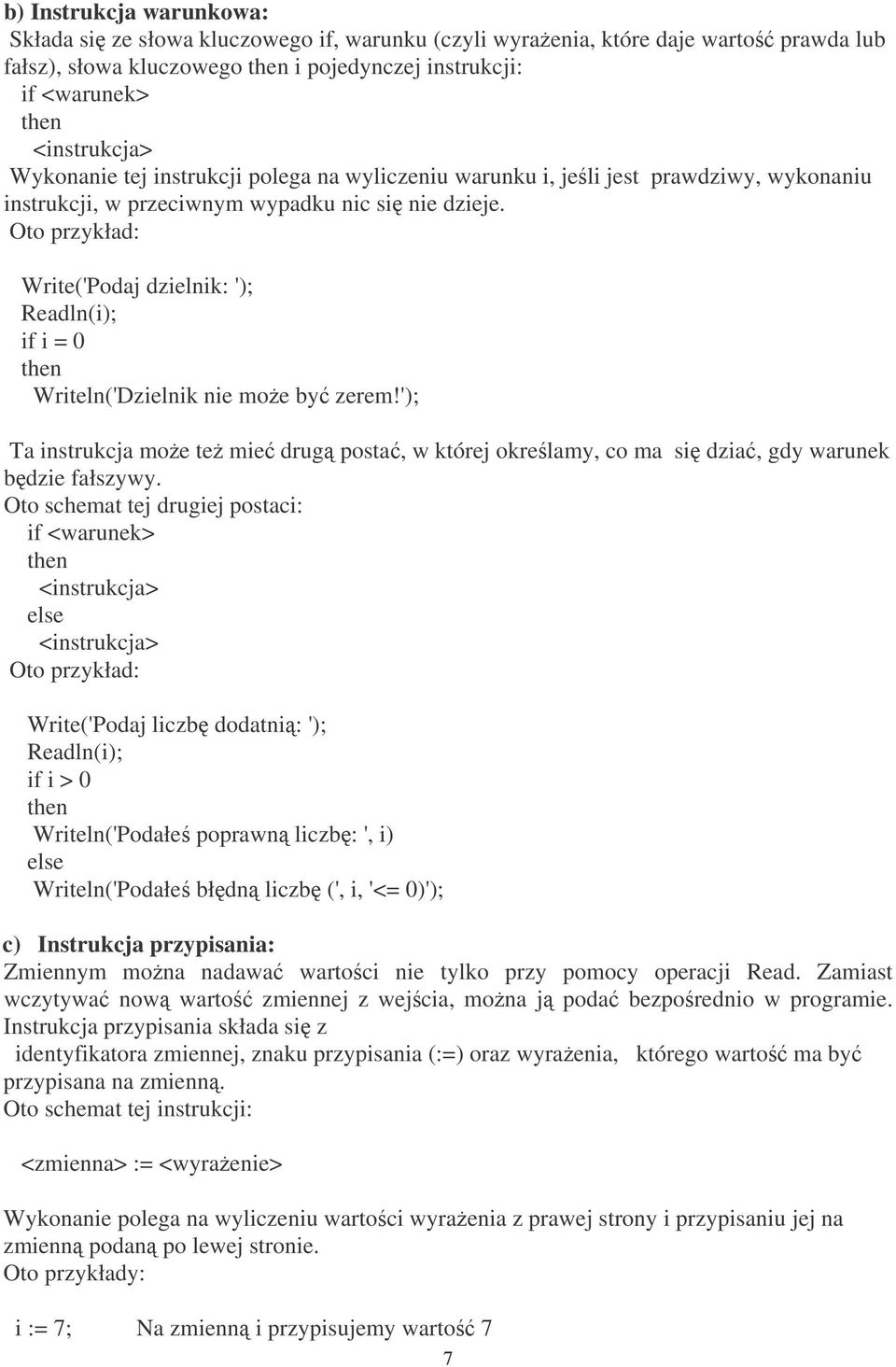 Write('Podaj dzielnik: '); Readln(i); if i = 0 then Writeln('Dzielnik nie moe by zerem!'); Ta instrukcja moe te mie drug posta, w której okrelamy, co ma si dzia, gdy warunek bdzie fałszywy.
