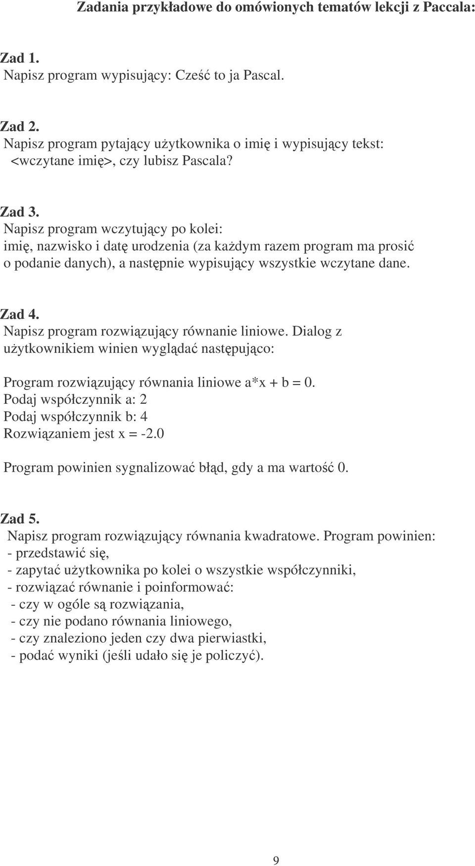 Napisz program wczytujcy po kolei: imi, nazwisko i dat urodzenia (za kadym razem program ma prosi o podanie danych), a nastpnie wypisujcy wszystkie wczytane dane. Zad 4.