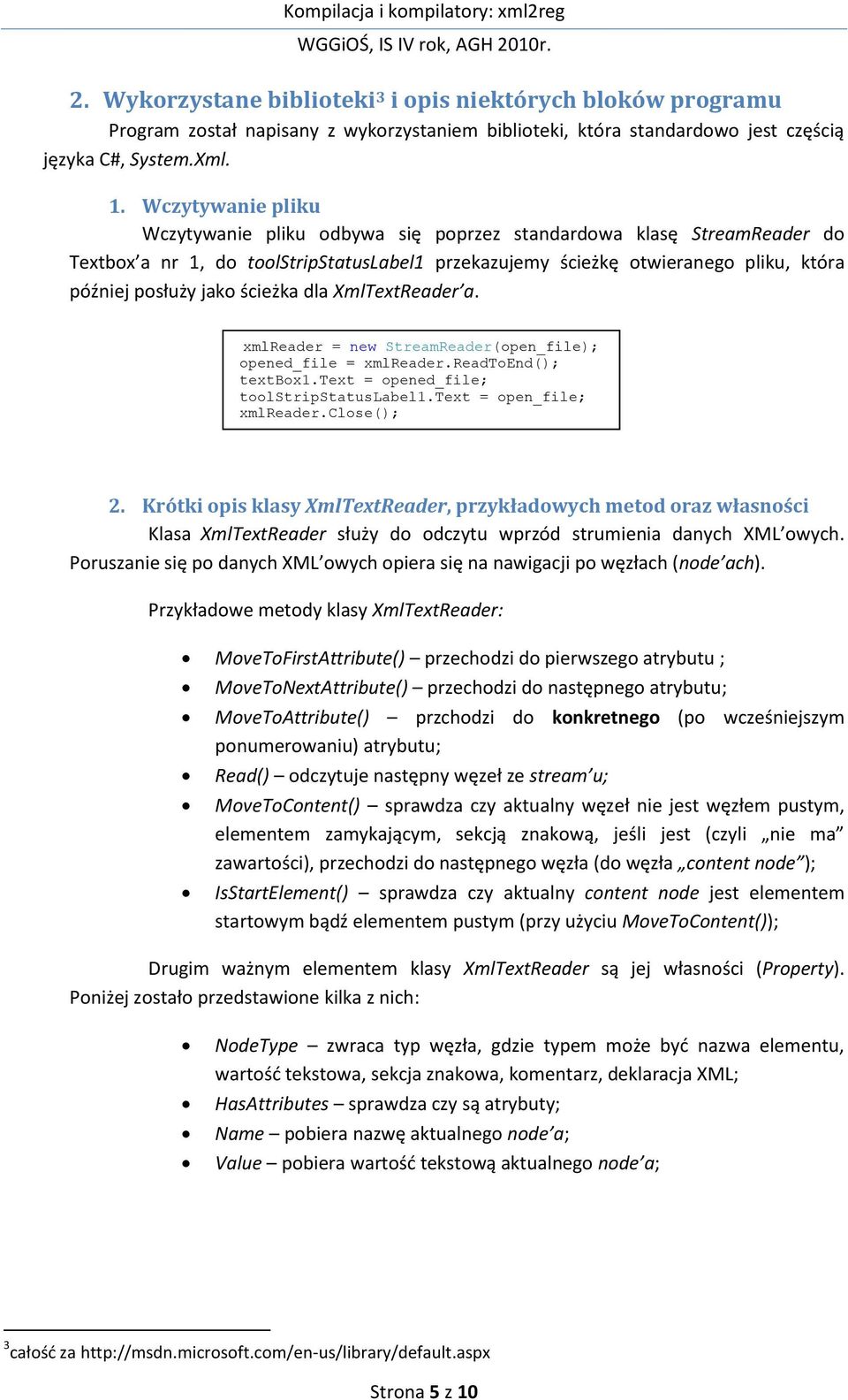 ścieżka dla XmlTextReader a. xmlreader = new StreamReader(open_file); opened_file = xmlreader.readtoend(); textbox1.text = opened_file; toolstripstatuslabel1.text = open_file; xmlreader.close(); 2.