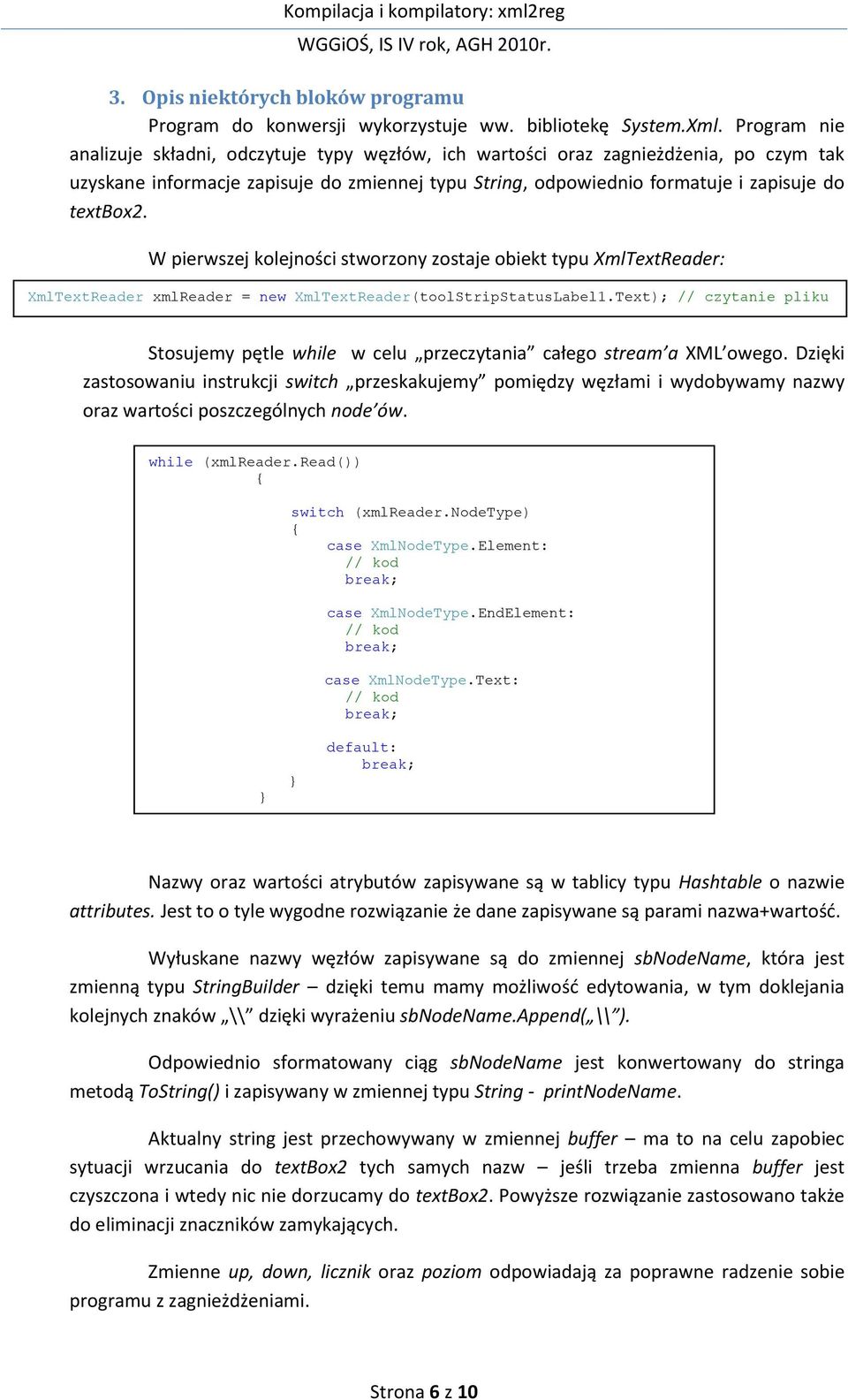 W pierwszej kolejności stworzony zostaje obiekt typu XmlTextReader: XmlTextReader xmlreader = new XmlTextReader(toolStripStatusLabel1.