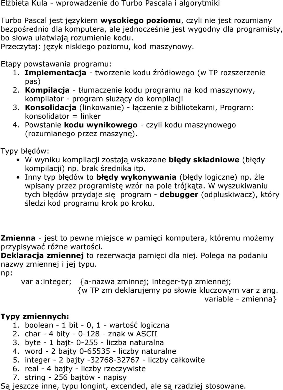 Kompilacja - tłumaczenie kodu programu na kod maszynowy, kompilator - program służący do kompilacji 3. Konsolidacja (linkowanie) - łączenie z bibliotekami, Program: konsolidator = linker 4.