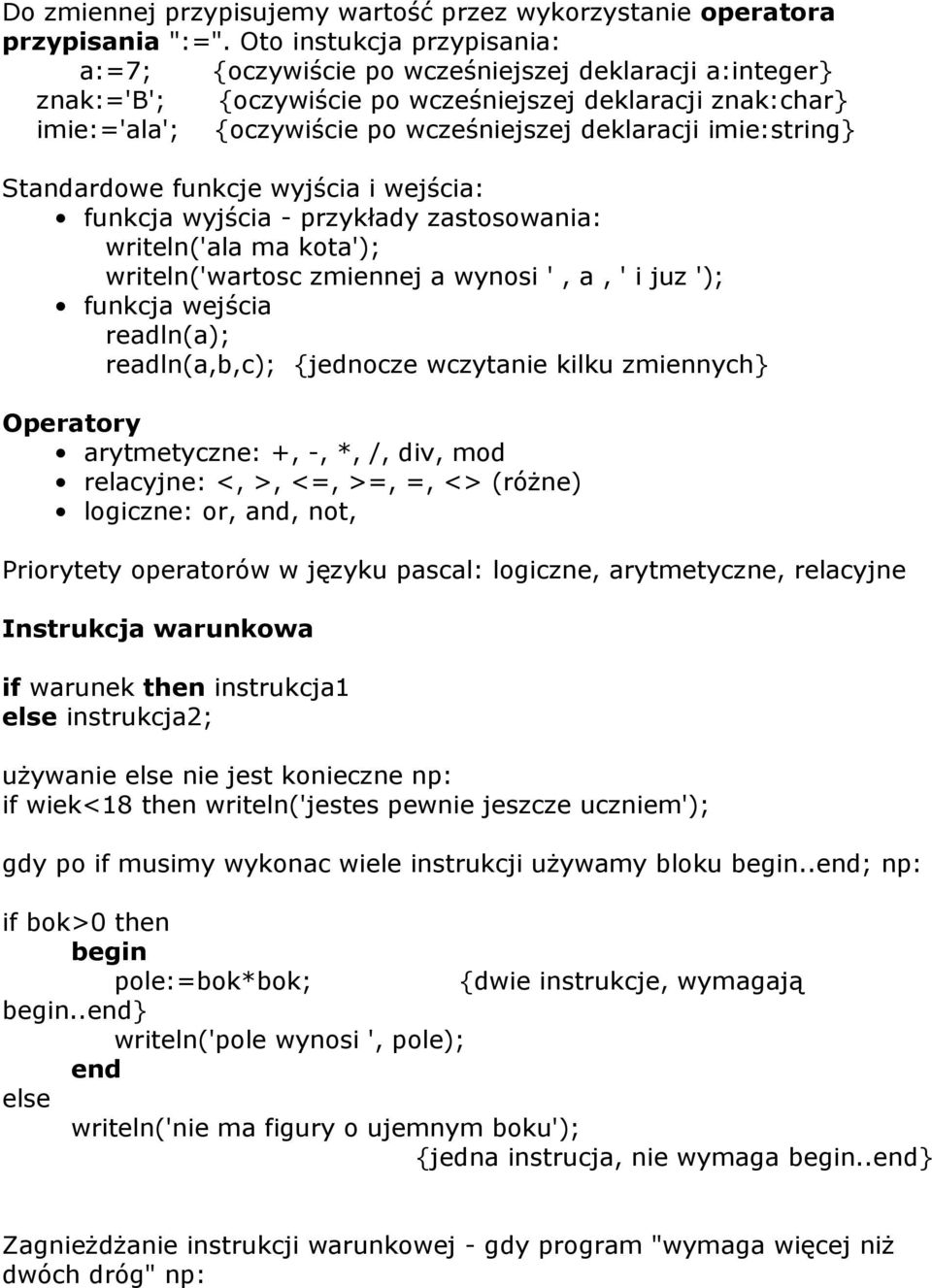 imie:string} Standardowe funkcje wyjścia i wejścia: funkcja wyjścia - przykłady zastosowania: writeln('ala ma kota'); writeln('wartosc zmiennej a wynosi ', a, ' i juz '); funkcja wejścia readln(a);