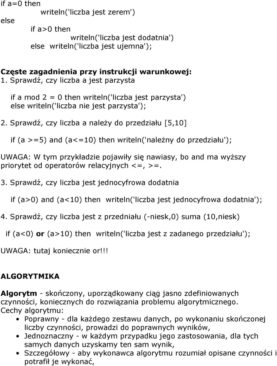 Sprawdź, czy liczba a należy do przedziału [5,10] if (a >=5) and (a<=10) then writeln('należny do przedziału'); UWAGA: W tym przykładzie pojawiły się nawiasy, bo and ma wyższy priorytet od operatorów