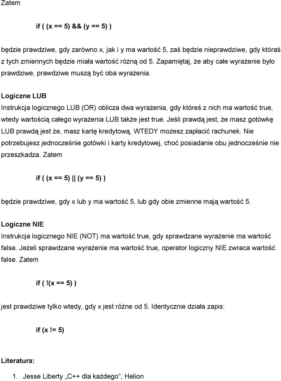 Logiczne LUB Instrukcja logicznego LUB (OR) oblicza dwa wyrażenia, gdy któreś z nich ma wartość true, wtedy wartością całego wyrażenia LUB także jest true.