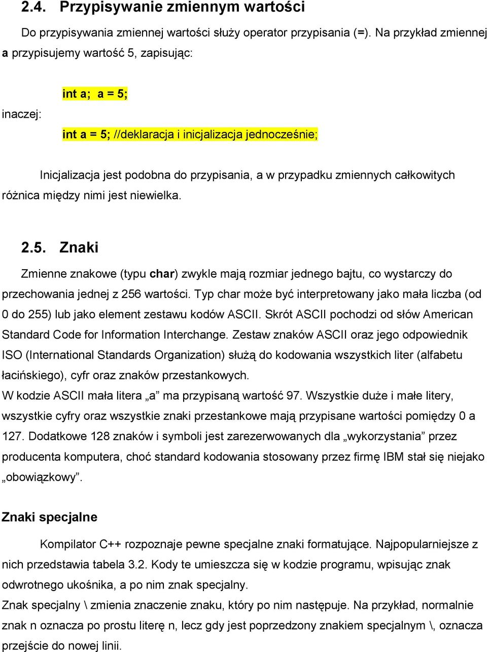 zmiennych całkowitych różnica między nimi jest niewielka. 2.5. Znaki Zmienne znakowe (typu char) zwykle mają rozmiar jednego bajtu, co wystarczy do przechowania jednej z 256 wartości.