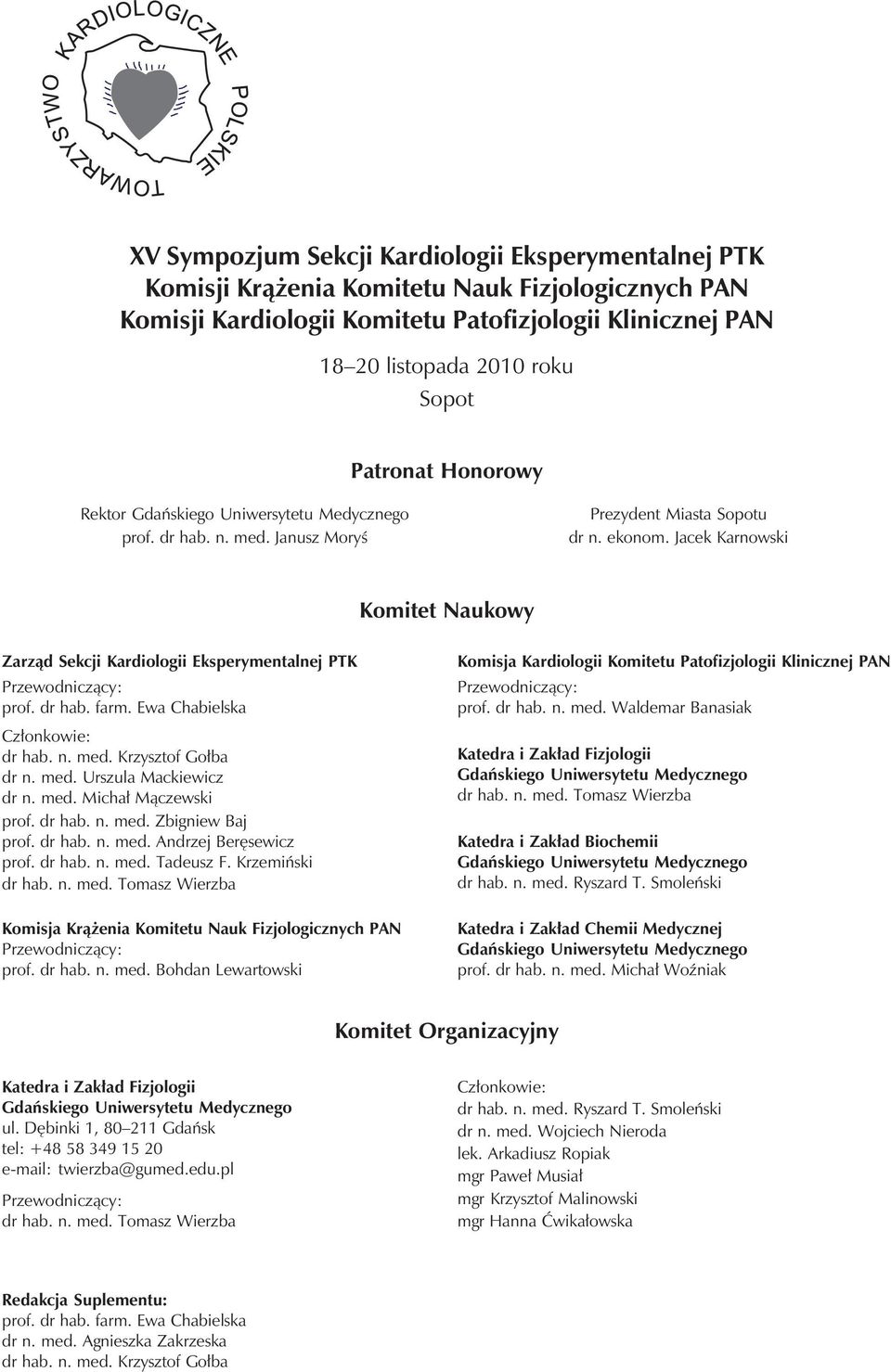 Jacek Karnowski Komitet Naukowy Zarząd Sekcji Kardiologii Eksperymentalnej PTK Przewodniczący: prof. dr hab. farm. Ewa Chabielska Członkowie: dr hab. n. med. Krzysztof Gołba dr n. med. Urszula Mackiewicz dr n.