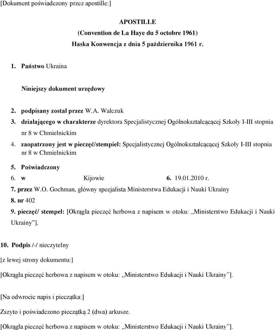 zaopatrzony jest w pieczęć/stempiel: Specjalistycznej Ogólnokształcącącej Szkoły I-III stopnia 5. Poświadczony 6. w Kijowie 6. 19.01.2010 r. 7. przez W.O. Gochman, główny specjalista Ministerstwa Edukacji i Nauki Ukrainy 8.