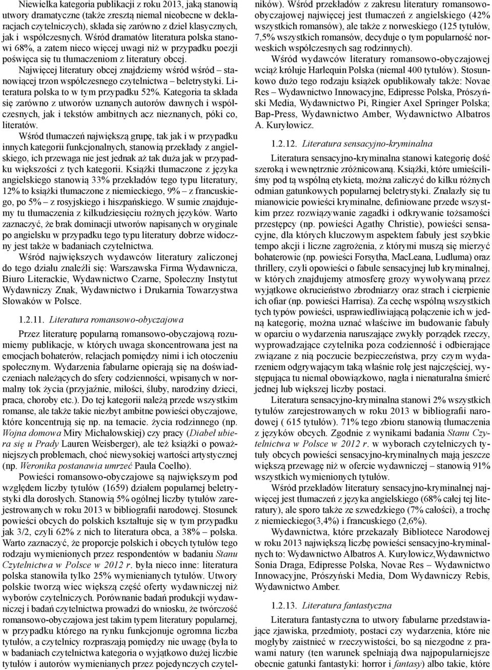 Najwięcej literatury obcej znajdziemy wśród wśród stanowiącej trzon współczesnego czytelnictwa beletrystyki. Literatura polska to w tym przypadku 52%.