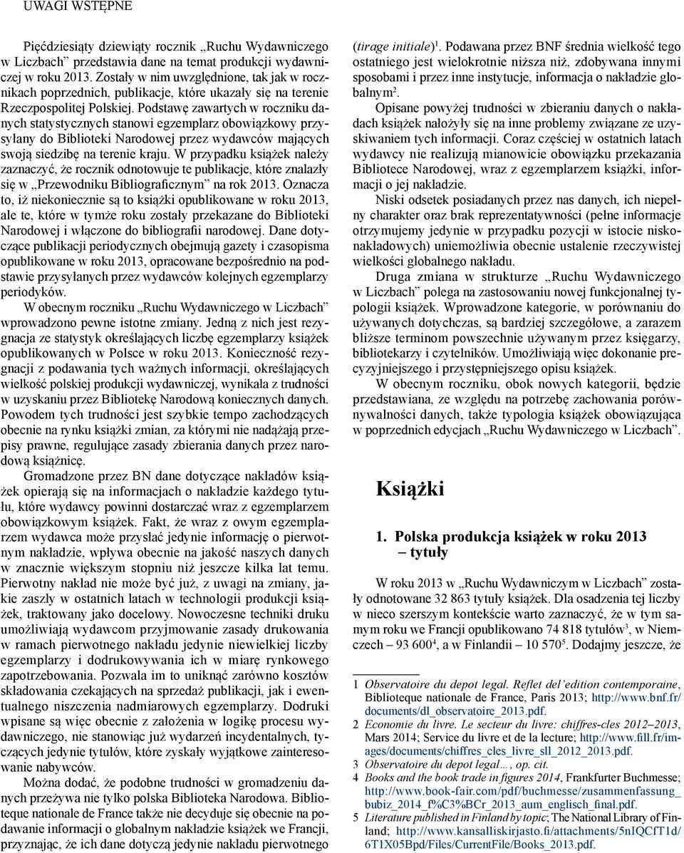 Podstawę zawartych w roczniku danych statystycznych stanowi egzemplarz obowiązkowy przysyłany do Biblioteki Narodowej przez wydawców mających swoją siedzibę na terenie kraju.