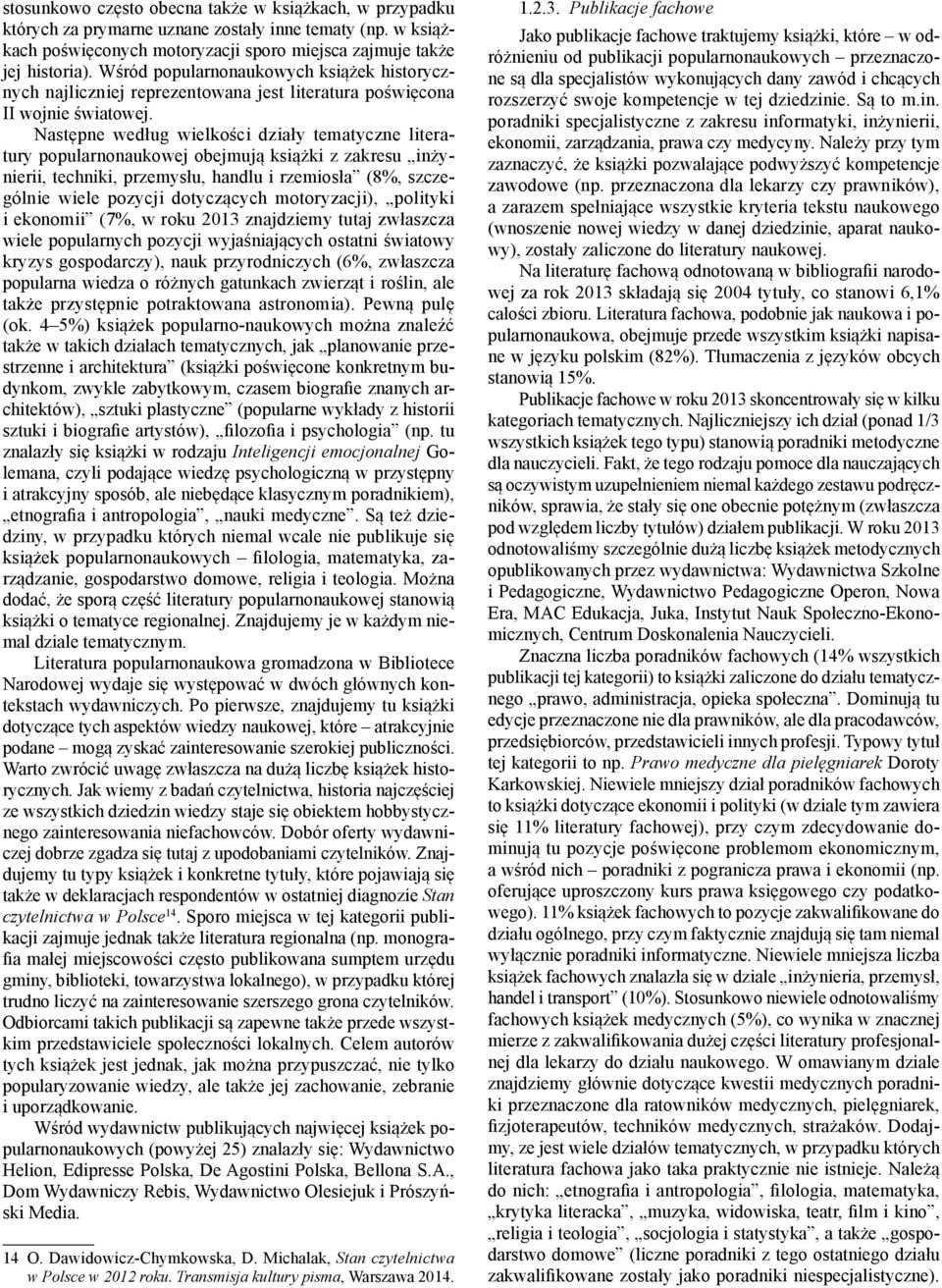 Następne według wielkości działy tematyczne literatury popularnonaukowej obejmują książki z zakresu inżynierii, techniki, przemysłu, handlu i rzemiosła (8%, szczególnie wiele pozycji dotyczących