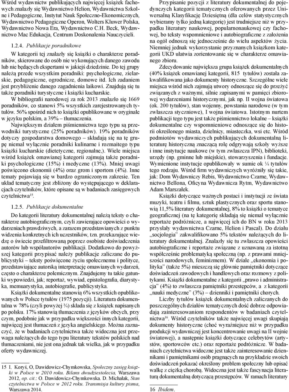 Publikacje poradnikowe W kategorii tej znalazły się książki o charakterze poradników, skierowane do osób nie wykonujących danego zawodu lub nie będących ekspertami w jakiejś dziedzinie.