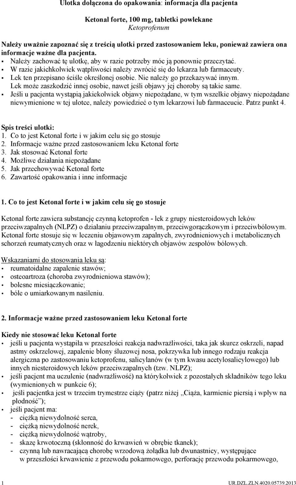 Lek ten przepisano ściśle określonej osobie. Nie należy go przekazywać innym. Lek może zaszkodzić innej osobie, nawet jeśli objawy jej choroby są takie same.