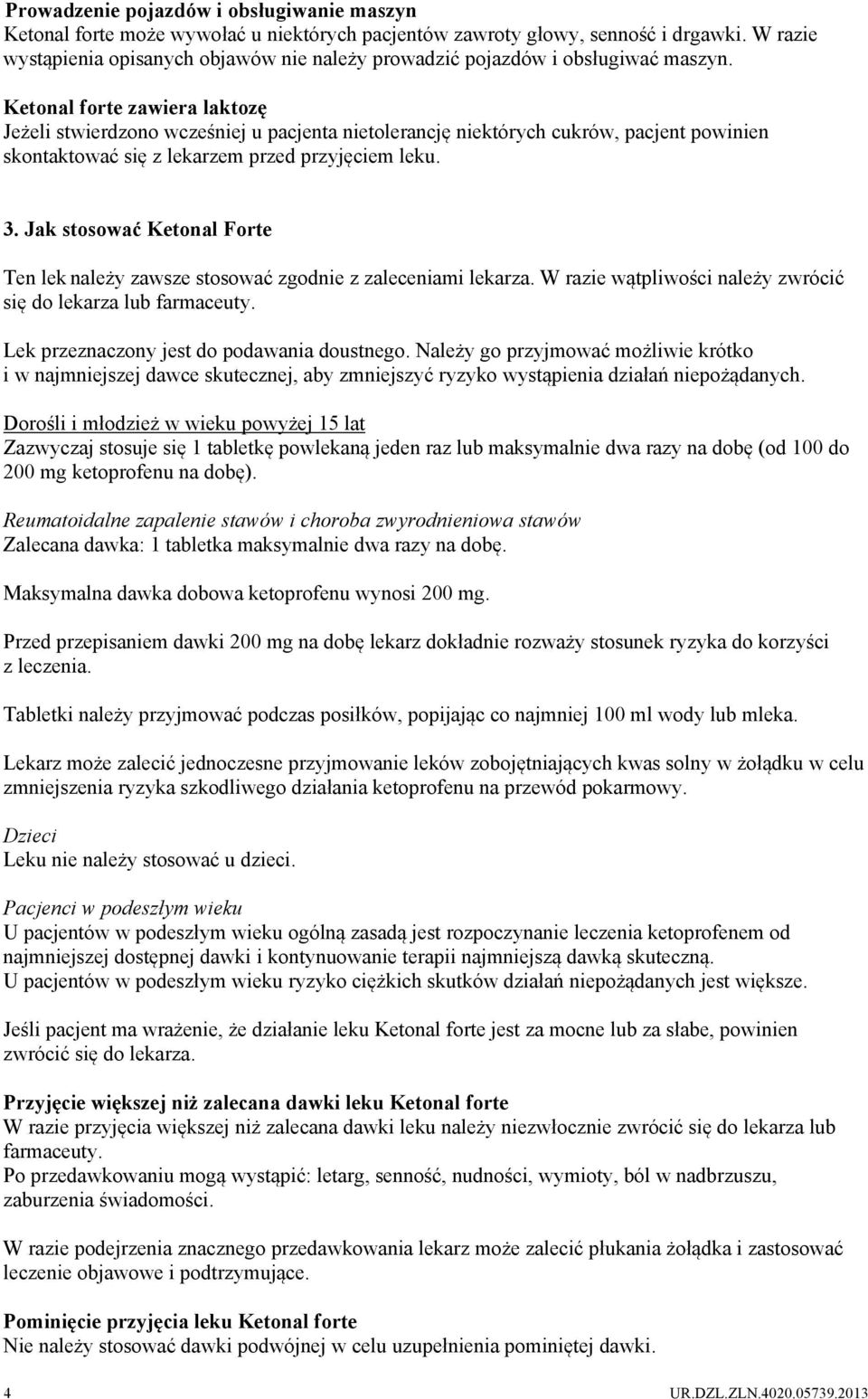 Ketonal forte zawiera laktozę Jeżeli stwierdzono wcześniej u pacjenta nietolerancję niektórych cukrów, pacjent powinien skontaktować się z lekarzem przed przyjęciem leku. 3.