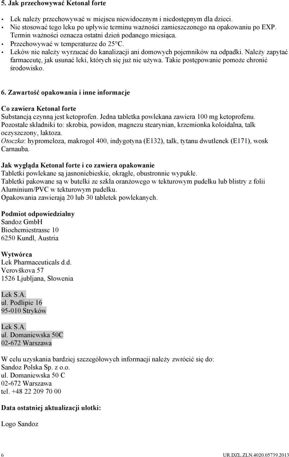 Należy zapytać farmaceutę, jak usunać leki, których się już nie używa. Takie postępowanie pomoże chronić środowisko. 6.