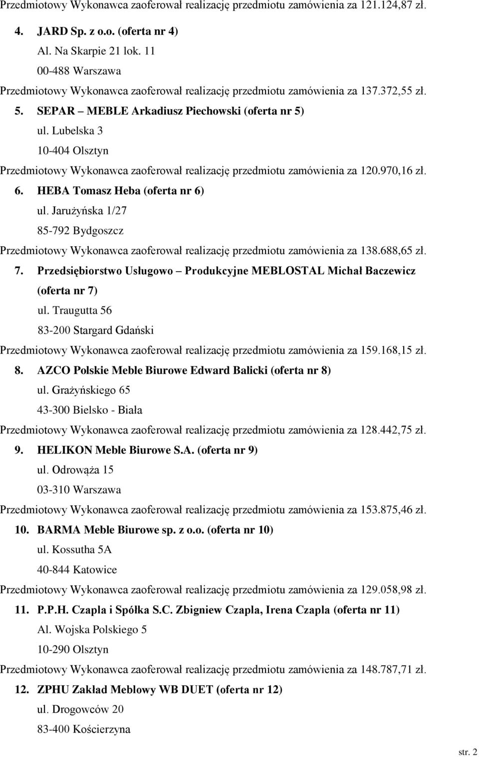 Lubelska 3 10-404 Olsztyn Przedmiotowy Wykonawca zaoferował realizację przedmiotu zamówienia za 120.970,16 zł. 6. HEBA Tomasz Heba (oferta nr 6) ul.
