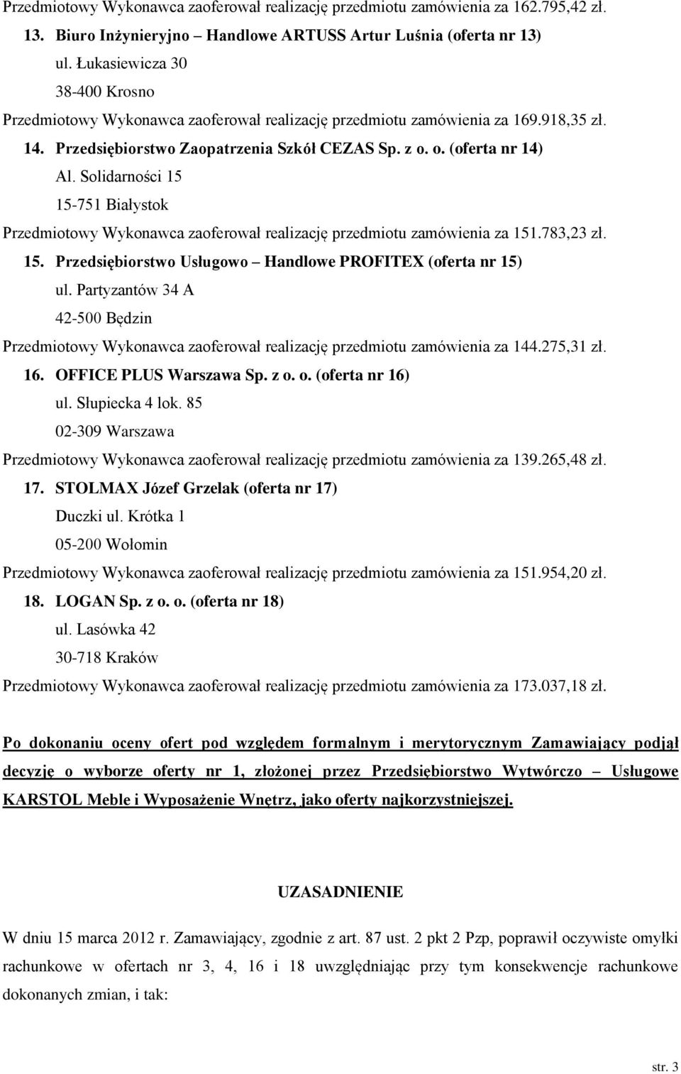 Solidarności 15 15-751 Białystok Przedmiotowy Wykonawca zaoferował realizację przedmiotu zamówienia za 151.783,23 zł. 15. Przedsiębiorstwo Usługowo Handlowe PROFITEX (oferta nr 15) ul.