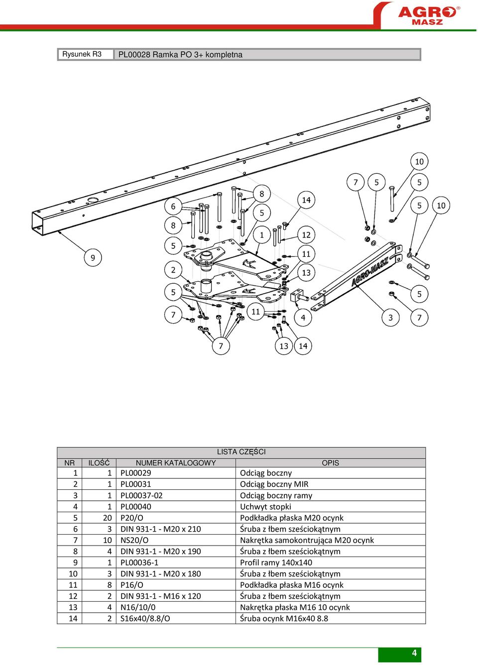 931-1 - M20 x 190 Śruba z łbem sześciokątnym 9 1 PL00036-1 Profil ramy 140x140 10 3 DIN 931-1 - M20 x 180 Śruba z łbem sześciokątnym 11 8 P16/O