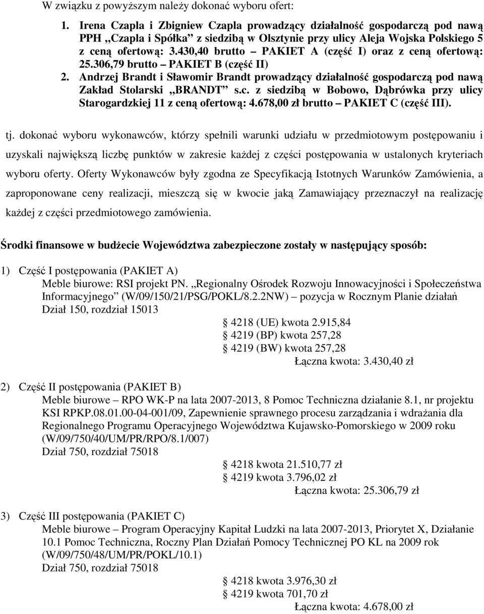 430,40 brutto (część I) oraz z ceną ofertową: 25.306,79 brutto (część II) 2. Andrzej Brandt i Sławomir Brandt prowadzący działalność gospodarczą pod nawą Zakład Stolarski BRANDT s.c. z siedzibą w Bobowo, Dąbrówka przy ulicy Starogardzkiej 11 z ceną ofertową: 4.