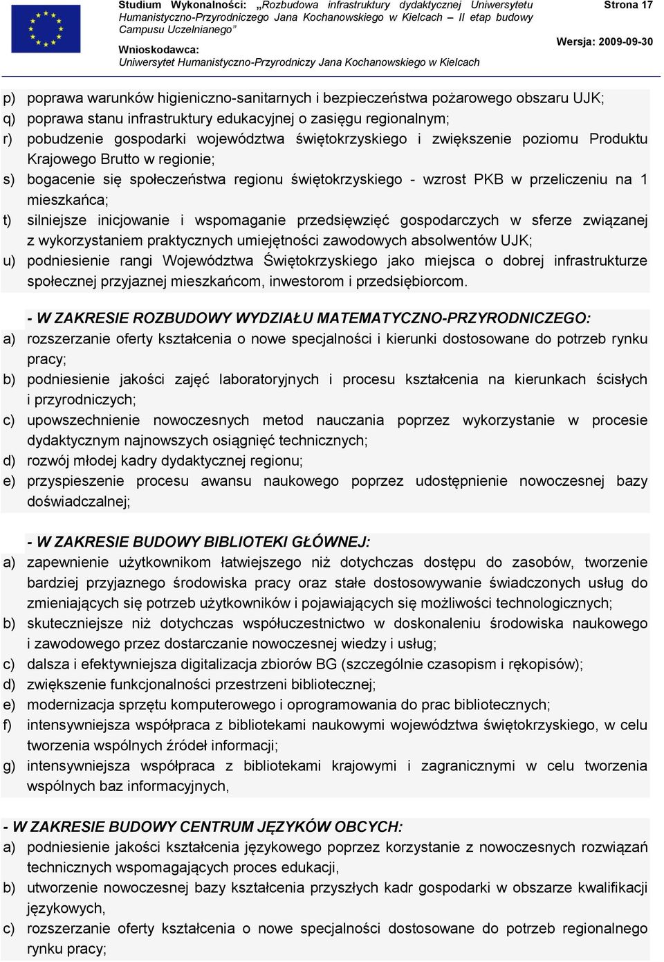 inicjowanie i wspomaganie przedsięwzięć gospodarczych w sferze związanej z wykorzystaniem praktycznych umiejętności zawodowych absolwentów UJK; u) podniesienie rangi Województwa Świętokrzyskiego jako