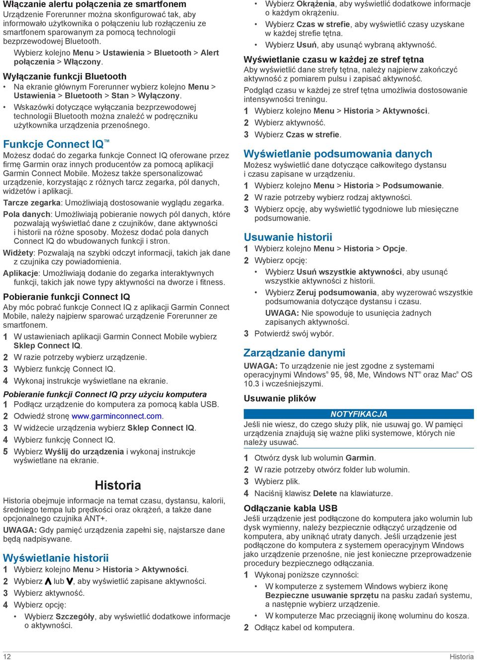 Wyłączanie funkcji Bluetooth Na ekranie głównym Forerunner wybierz kolejno Menu > Ustawienia > Bluetooth > Stan > Wyłączony.
