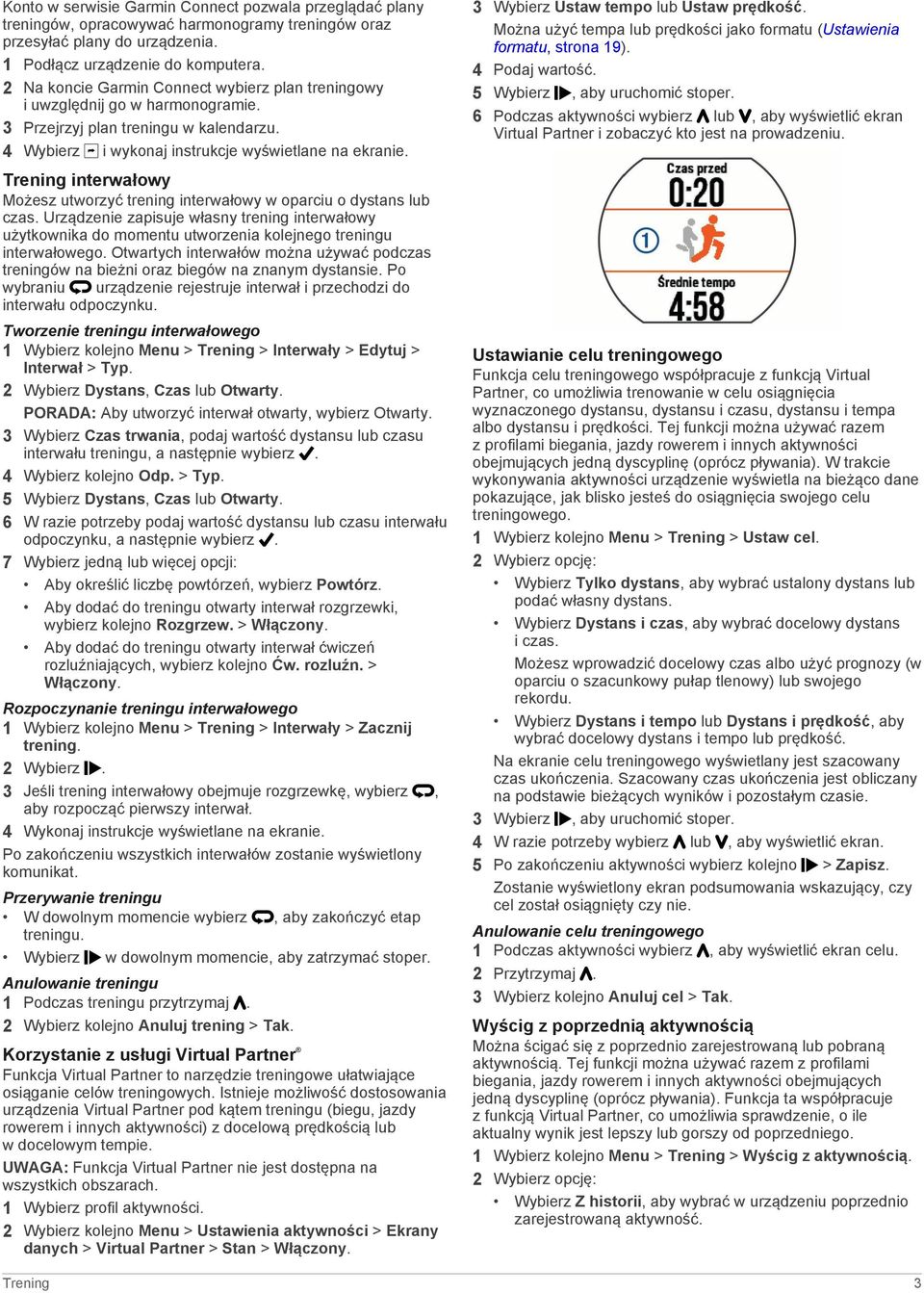Trening interwałowy Możesz utworzyć trening interwałowy w oparciu o dystans lub czas. Urządzenie zapisuje własny trening interwałowy użytkownika do momentu utworzenia kolejnego treningu interwałowego.