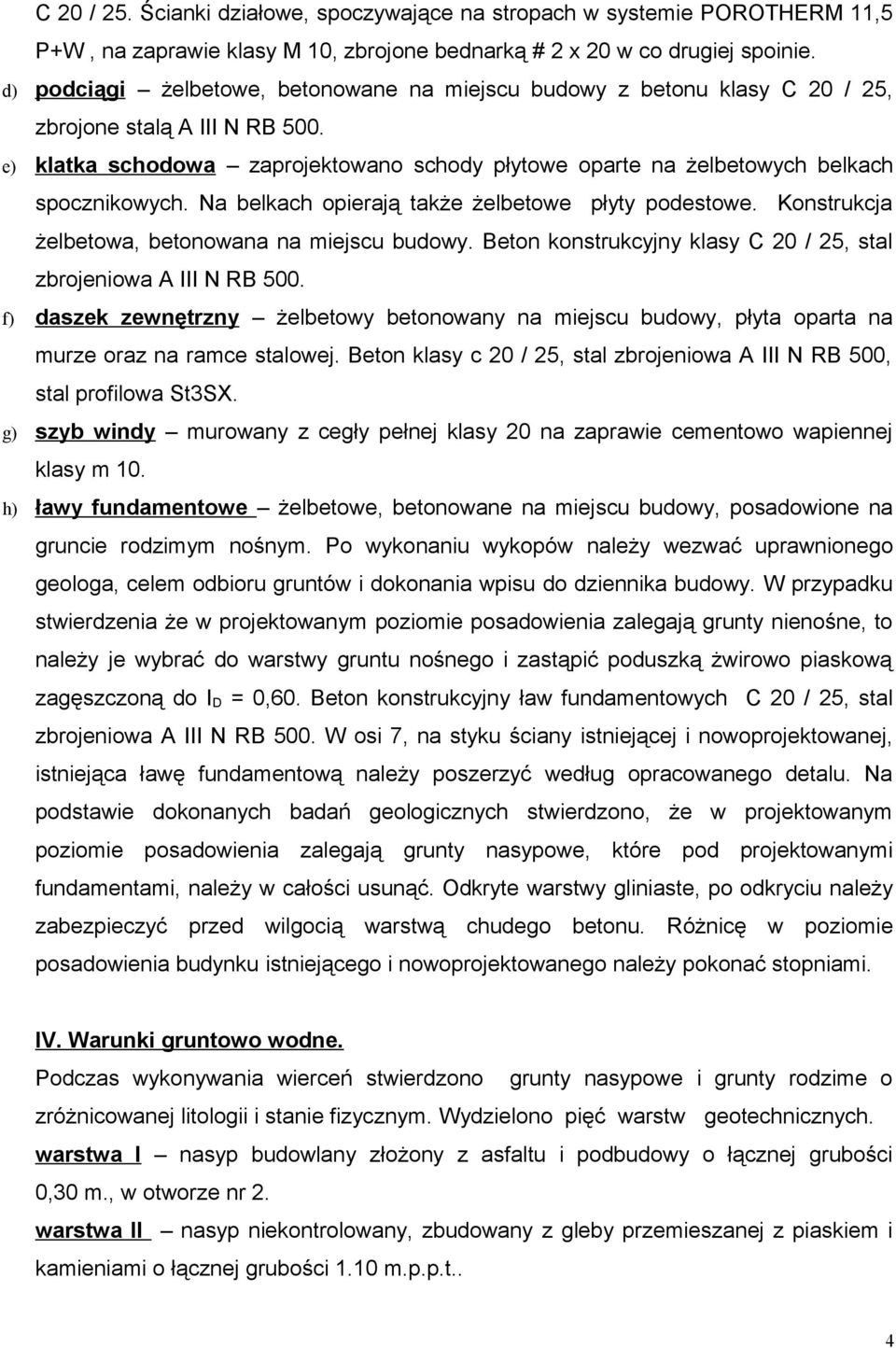 e) klatka schodowa zaprojektowano schody płytowe oparte na żelbetowych belkach spocznikowych. Na belkach opierają także żelbetowe płyty podestowe. Konstrukcja żelbetowa, betonowana na miejscu budowy.