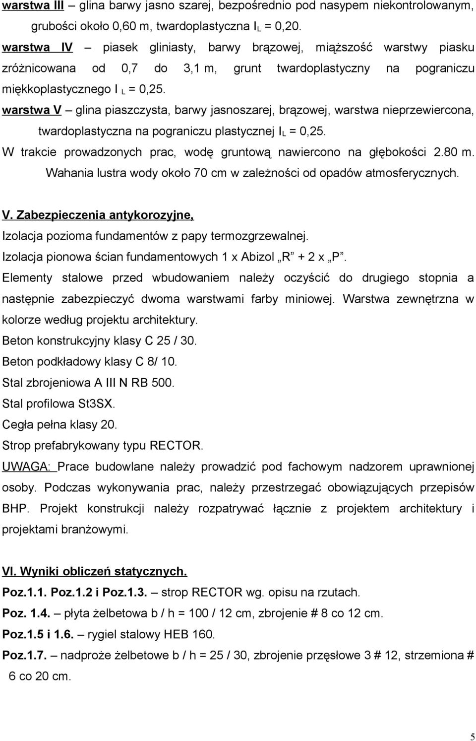 warstwa V glina piaszczysta, barwy jasnoszarej, brązowej, warstwa nieprzewiercona, twardoplastyczna na pograniczu plastycznej I L = 0,25.