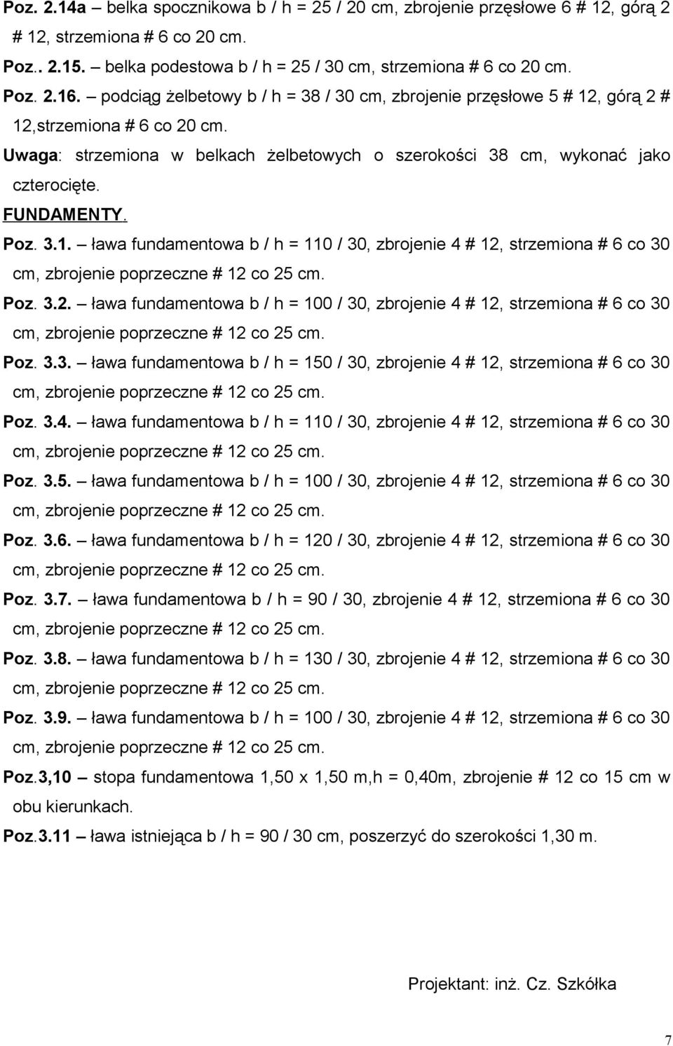 Poz. 3.1. ława fundamentowa b / h = 110 / 30, zbrojenie 4 # 12, strzemiona # 6 co 30 Poz. 3.2. ława fundamentowa b / h = 100 / 30, zbrojenie 4 # 12, strzemiona # 6 co 30 Poz. 3.3. ława fundamentowa b / h = 150 / 30, zbrojenie 4 # 12, strzemiona # 6 co 30 Poz.