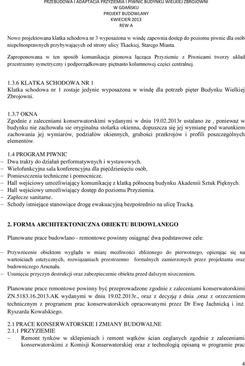 6 KLATKA SCHODOWA NR 1 Klatka schodowa nr 1 zostaje jedynie wyposażona w windę dla potrzeb pięter Budynku Wielkiej Zbrojowni. 1.3.7 OKNA Zgodnie z zaleceniami konserwatorskimi wydanymi w dniu 19.02.
