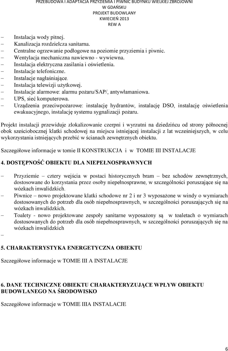 UPS, sieć komputerowa. Urządzenia przeciwpożarowe: instalację hydrantów, instalację DSO, instalację oświetlenia ewakuacyjnego, instalację systemu sygnalizacji pożaru.
