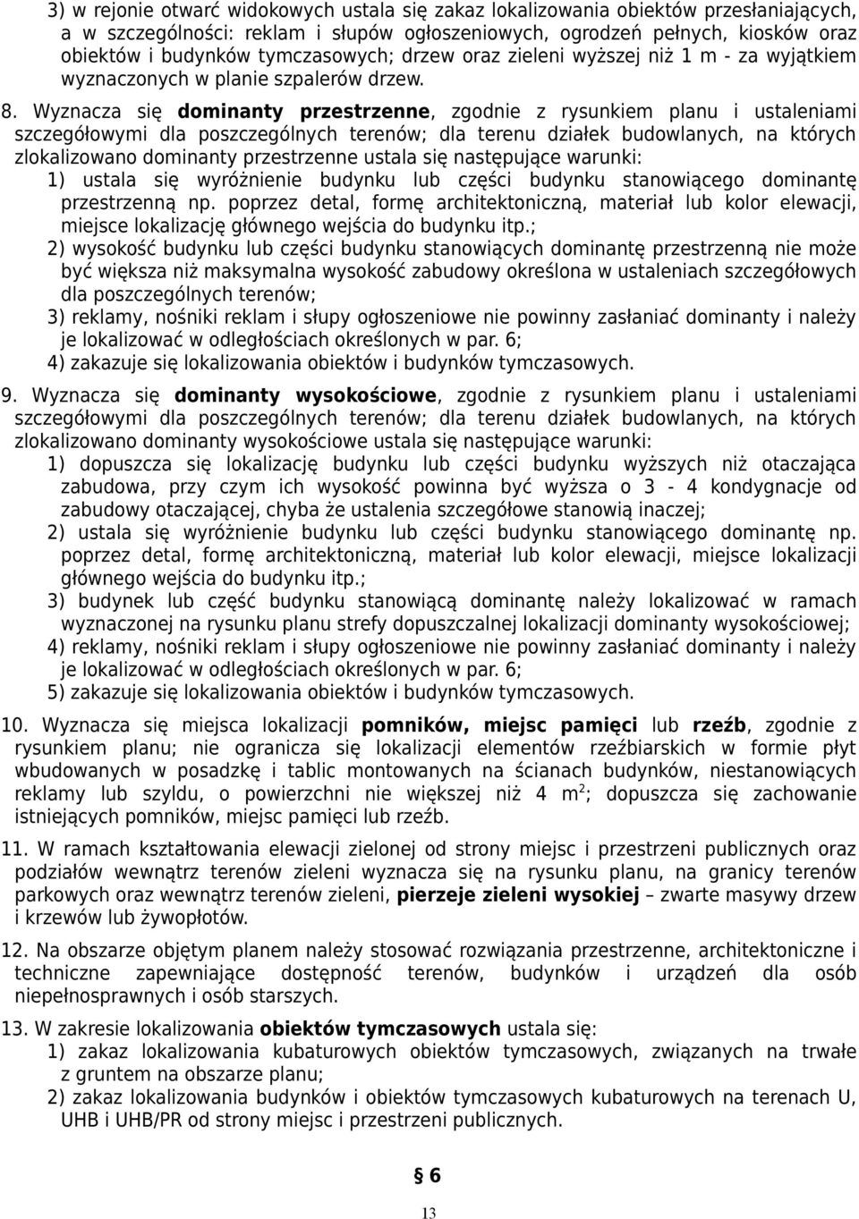 Wyznacza się dominanty przestrzenne, zgodnie z rysunkiem i ustaleniami szczegółowymi dla poszczególnych terenów; dla działek budowlanych, na których zlokalizowano dominanty przestrzenne ustala się