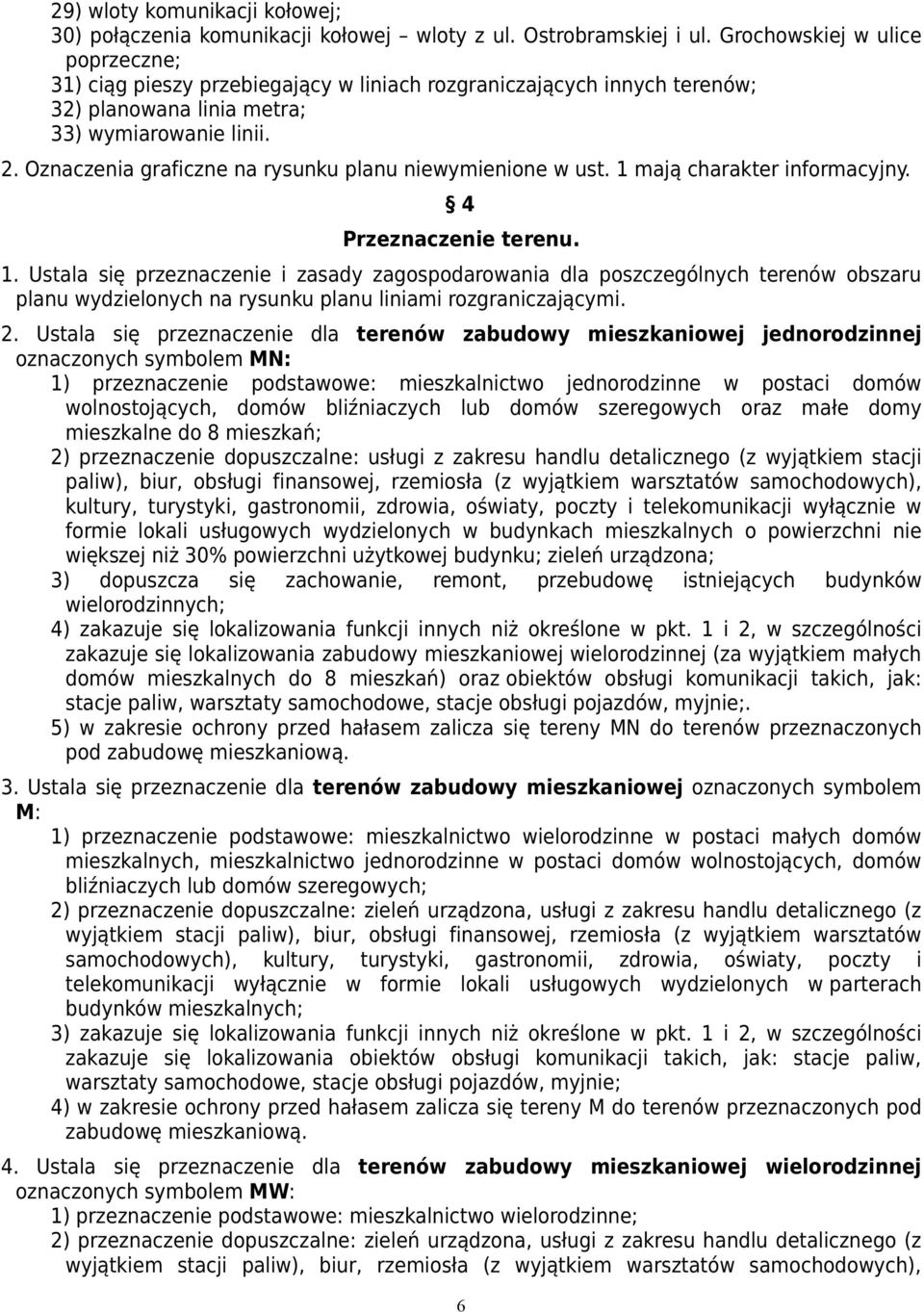 Oznaczenia graficzne na rysunku niewymienione w ust. 1 mają charakter informacyjny. 4 Przeznaczenie. 1. Ustala się przeznaczenie i zasady dla poszczególnych terenów obszaru wydzielonych na rysunku liniami rozgraniczającymi.