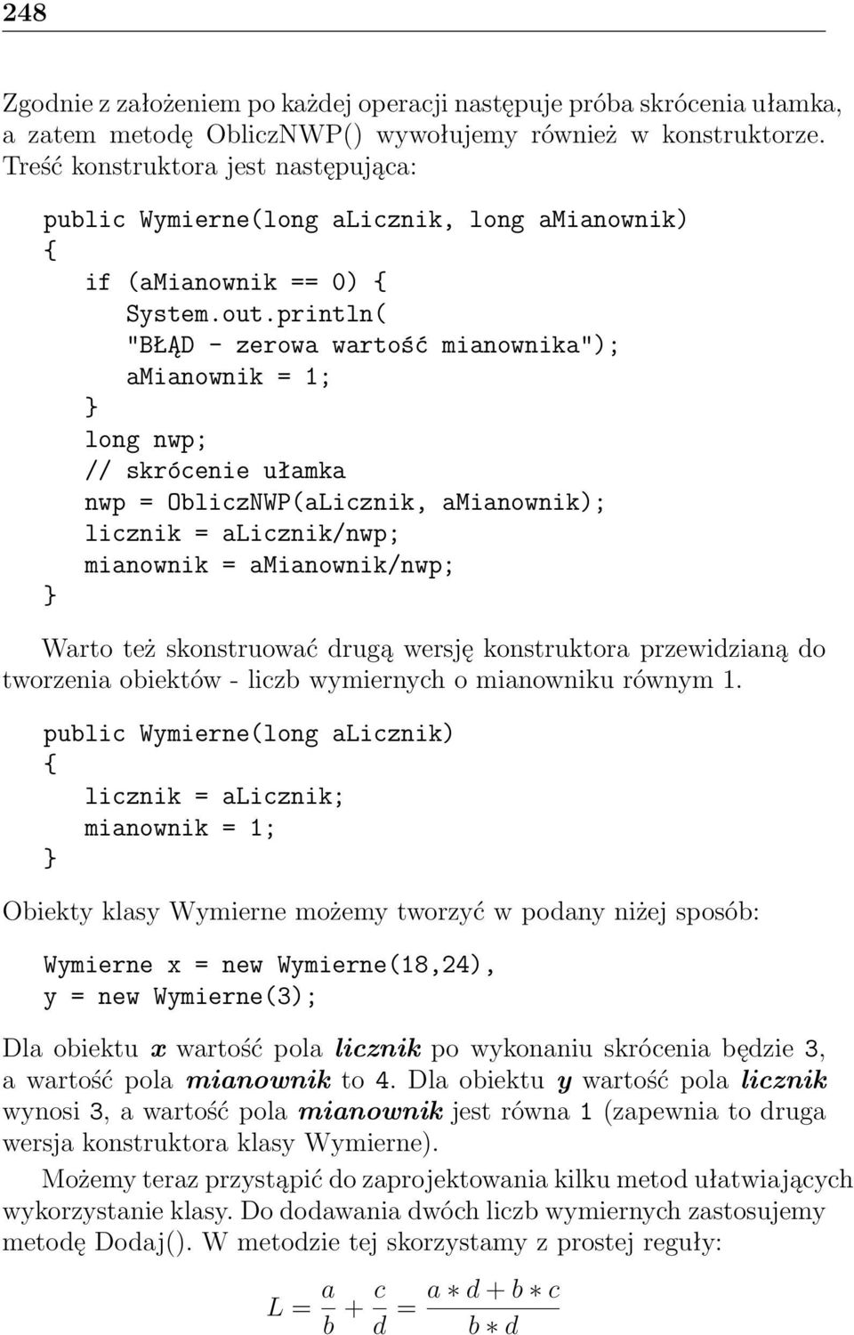 println( "BŁĄD - zerowa wartość mianownika"); amianownik = 1; long nwp; // skrócenie ułamka nwp = ObliczNWP(aLicznik, amianownik); licznik = alicznik/nwp; mianownik = amianownik/nwp; Warto też