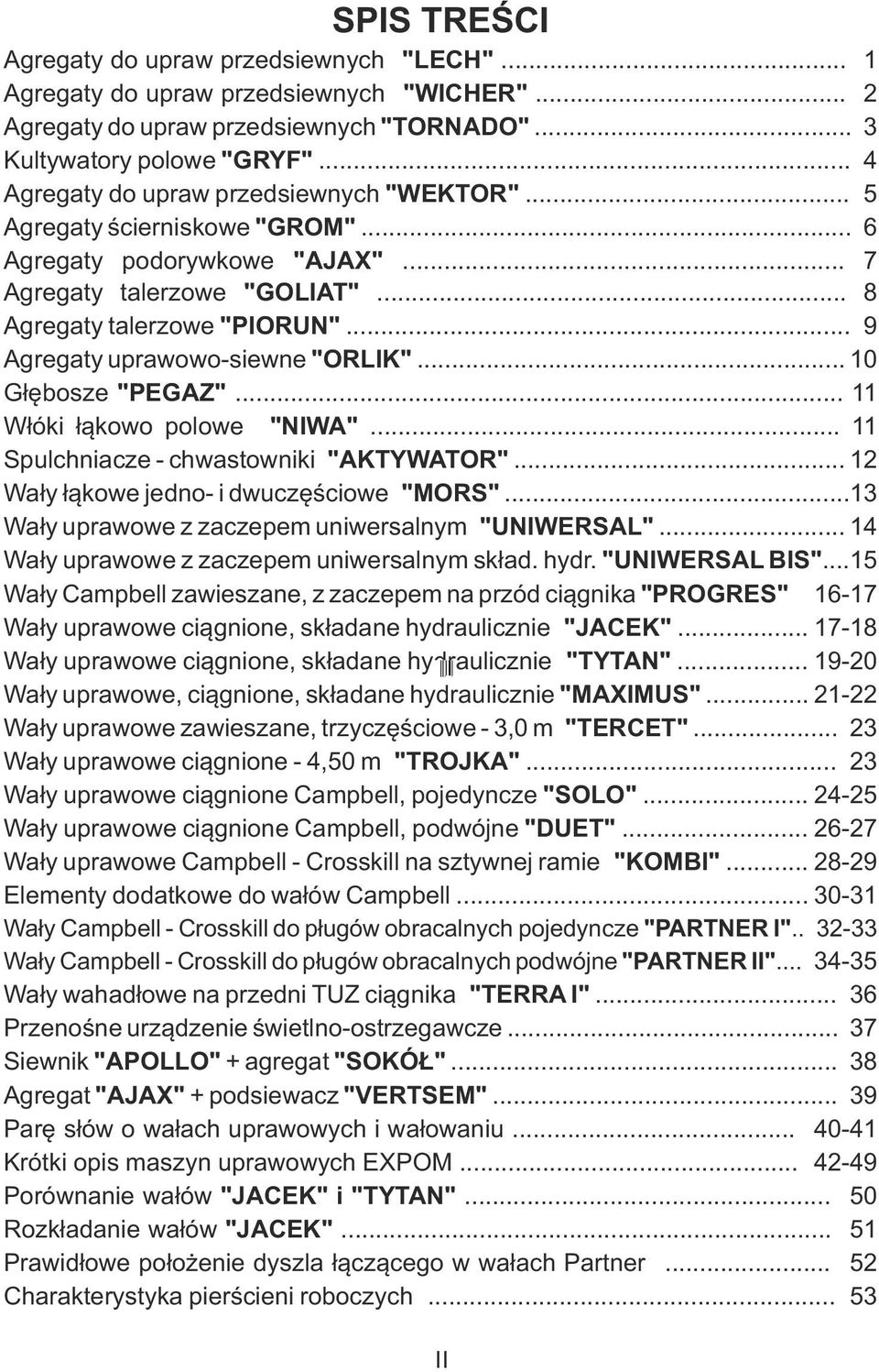 .. 9 Agregaty uprawowo-siewne "ORLIK"... 10 Głębosze "PEGAZ"... 11 Włóki łąkowo polowe "NIWA"... 11 Spulchniacze - chwastowniki "AKTYWATOR"... 12 Wały łąkowe jedno- i dwuczęściowe "MORS".
