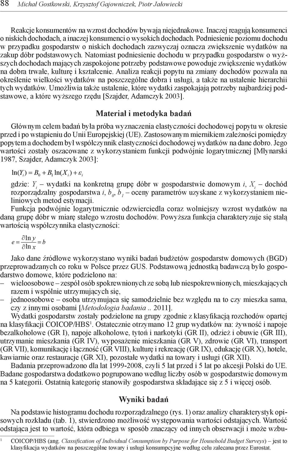 Podniesienie poziomu dochodu w przypadku gospodarstw o niskich dochodach zazwyczaj oznacza zwiększenie wydatków na zakup dóbr podstawowych.