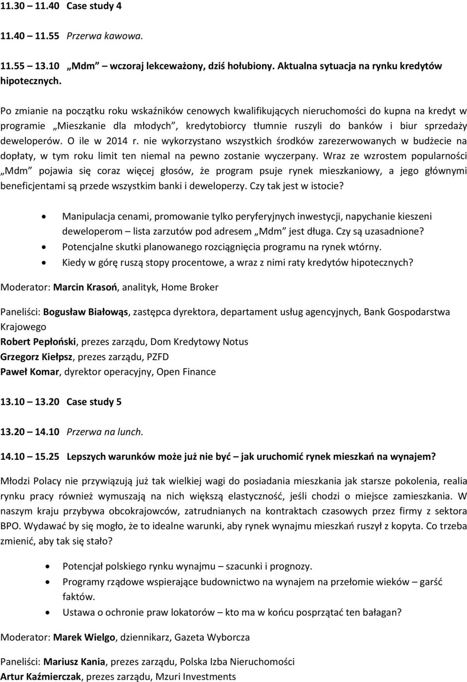 deweloperów. O ile w 2014 r. nie wykorzystano wszystkich środków zarezerwowanych w budżecie na dopłaty, w tym roku limit ten niemal na pewno zostanie wyczerpany.