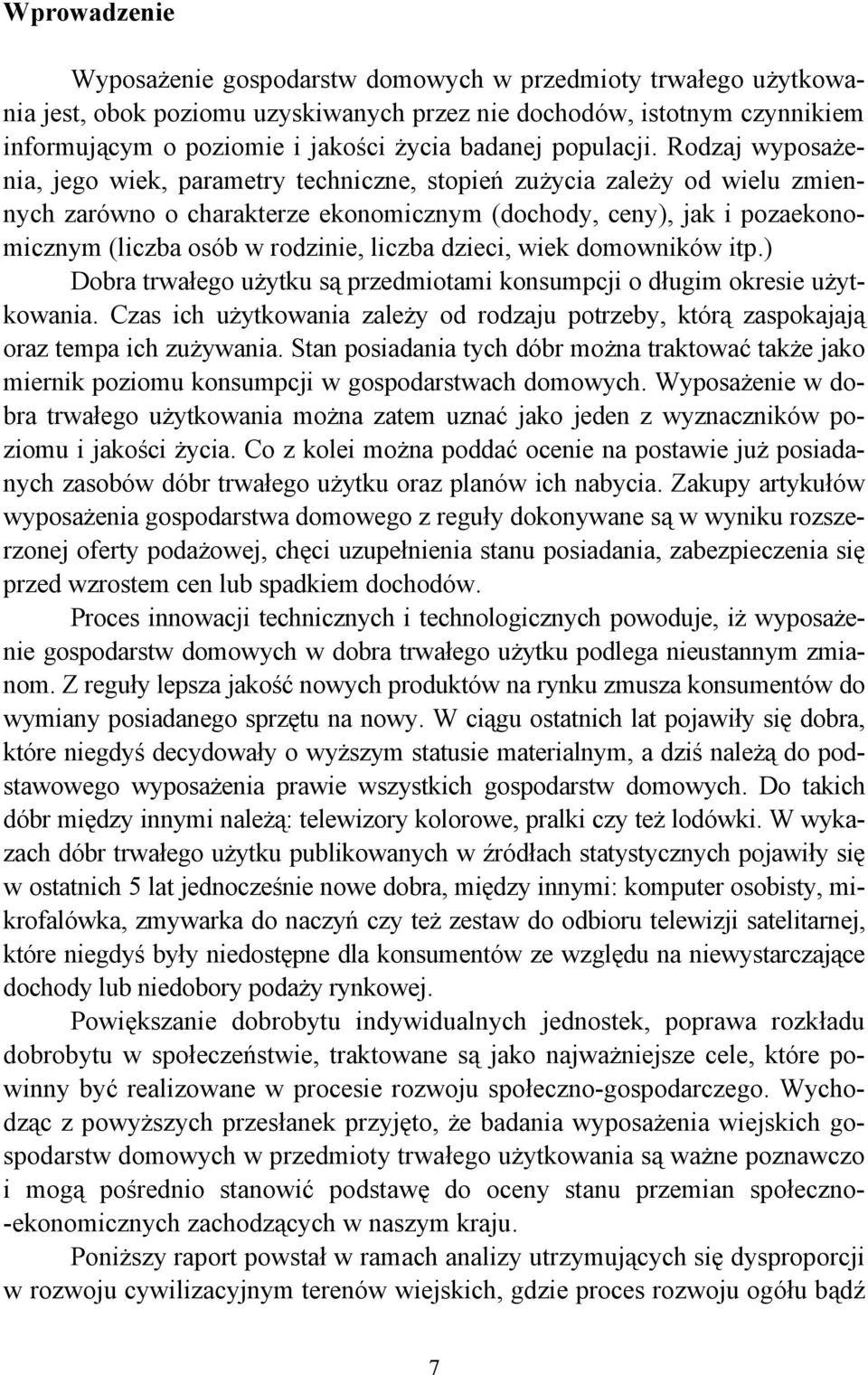 Rodzaj wyposażenia, jego wiek, parametry techniczne, stopień zużycia zależy od wielu zmiennych zarówno o charakterze ekonomicznym (dochody, ceny), jak i pozaekonomicznym (liczba osób w rodzinie,