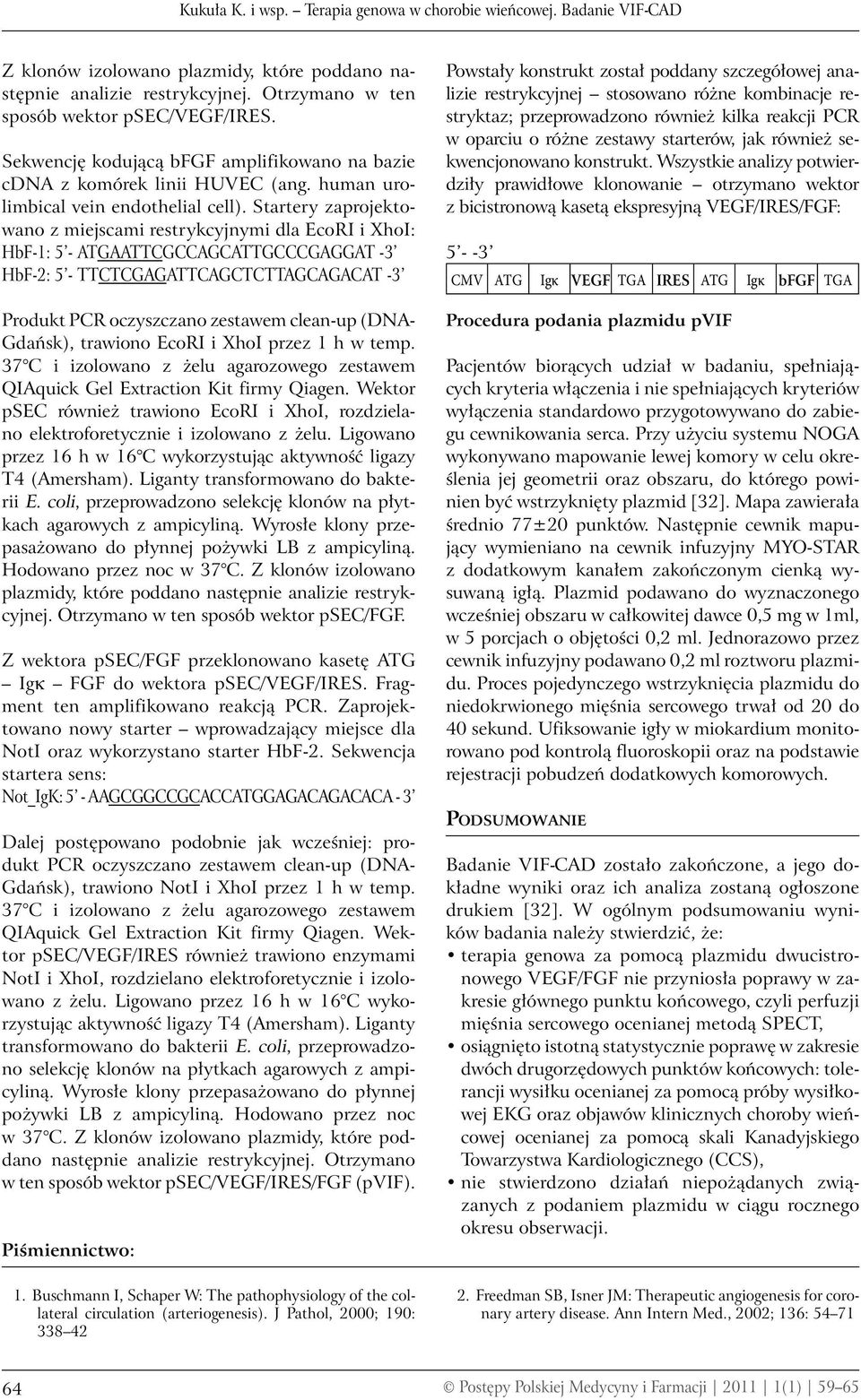 Startery zaprojektowano z miejscami restrykcyjnymi dla EcoRI i XhoI: HbF-1: 5 - ATGAATTCGCCAGCATTGCCCGAGGAT -3 HbF-2: 5 - TTCTCGAGATTCAGCTCTTAGCAGACAT -3 Produkt PCR oczyszczano zestawem clean-up