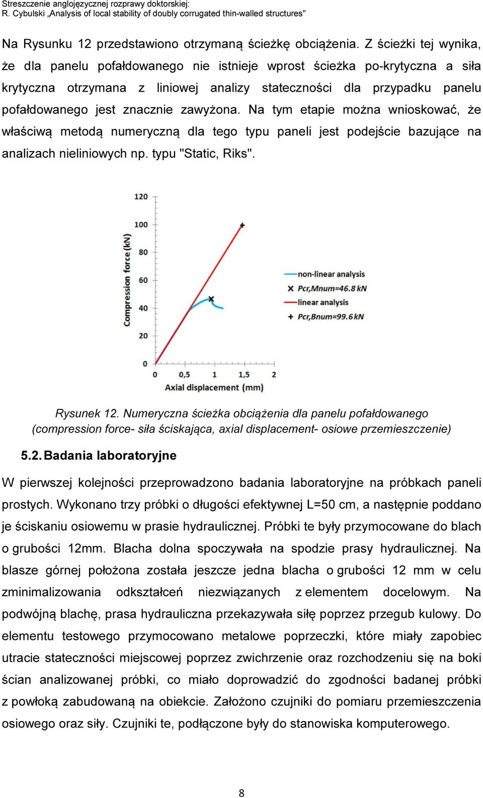 zawyżona. Na tym etapie można wnioskować, że właściwą metodą numeryczną dla tego typu paneli jest podejście bazujące na analizach nieliniowych np. typu "Static, Riks". Rysunek 12.