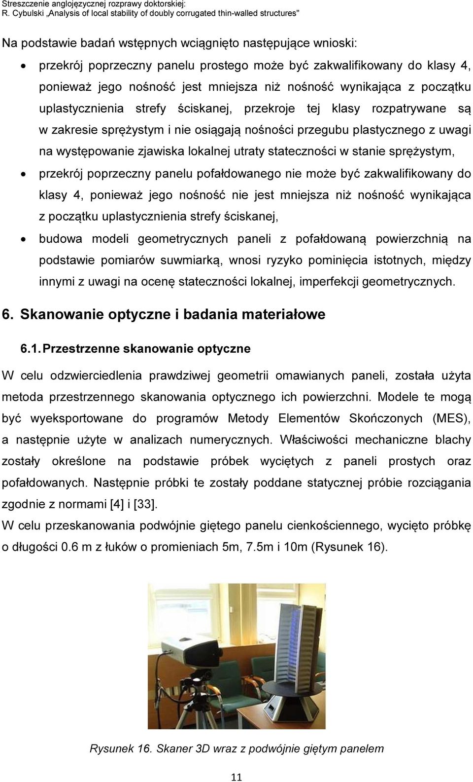 zakwalifikowany do klasy 4, ponieważ jego nośność jest mniejsza niż nośność wynikająca z początku uplastycznienia strefy ściskanej, przekroje tej klasy rozpatrywane są w zakresie sprężystym i nie