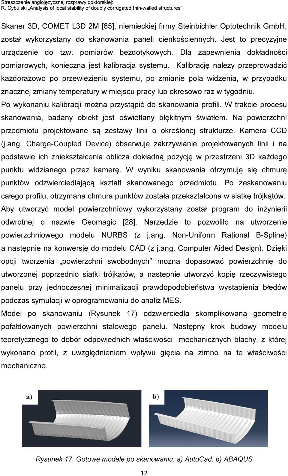 paneli cienkościennych. Jest to precyzyjne urządzenie do tzw. pomiarów bezdotykowych. Dla zapewnienia dokładności pomiarowych, konieczna jest kalibracja systemu.
