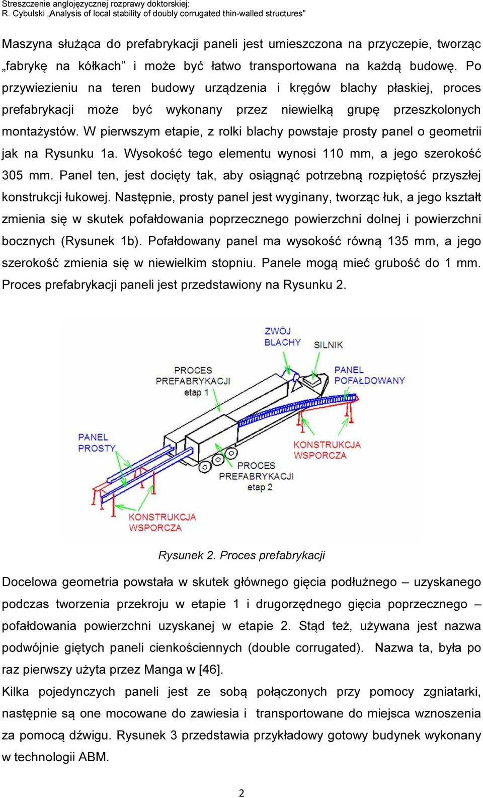 transportowana na każdą budowę. Po przywiezieniu na teren budowy urządzenia i kręgów blachy płaskiej, proces prefabrykacji może być wykonany przez niewielką grupę przeszkolonych montażystów.